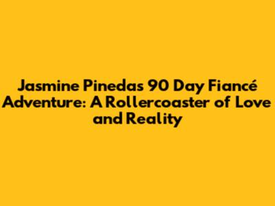 Jasmine Pineda's 90 Day Fiancé Adventure: A Rollercoaster of Love and Reality