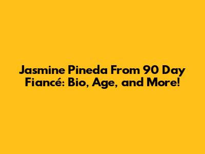 Jasmine Pineda From 90 Day Fiancé: Bio, Age, and More!