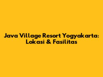 Java Village Resort Yogyakarta: Lokasi & Fasilitas