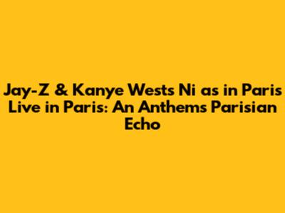 Jay-Z & Kanye West's 'Ni**as in Paris' Live in Paris: An Anthem's Parisian Echo