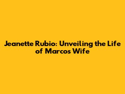 Jeanette Rubio: Unveiling the Life of Marco's Wife