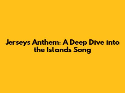 Jersey's Anthem: A Deep Dive into the Island's Song