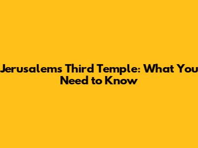 Jerusalem's Third Temple: What You Need to Know
