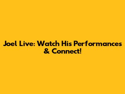Joel Live: Watch His Performances & Connect!