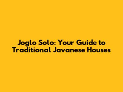Joglo Solo: Your Guide to Traditional Javanese Houses