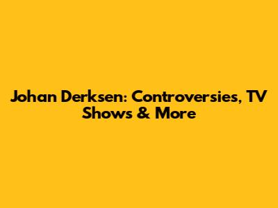 Johan Derksen: Controversies, TV Shows & More