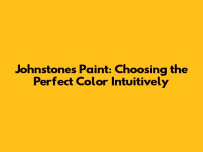 Johnstones Paint: Choosing the Perfect Color Intuitively