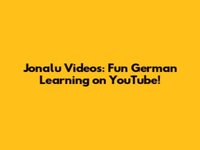 Jonalu Videos: Fun German Learning on YouTube!