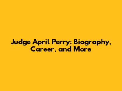 Judge April Perry: Biography, Career, and More
