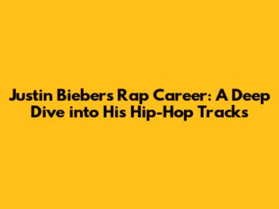 Justin Bieber's Rap Career: A Deep Dive into His Hip-Hop Tracks