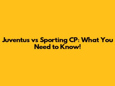 Juventus vs Sporting CP: What You Need to Know!
