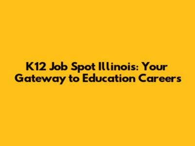 K12 Job Spot Illinois: Your Gateway to Education Careers