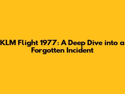 KLM Flight 1977: A Deep Dive into a Forgotten Incident