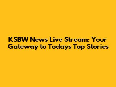 KSBW News Live Stream: Your Gateway to Today's Top Stories