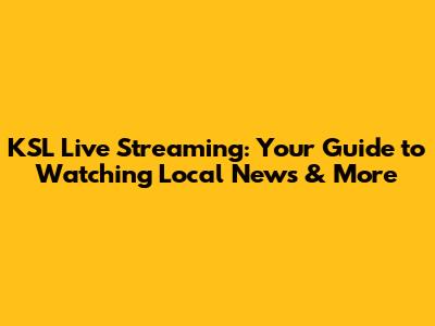 KSL Live Streaming: Your Guide to Watching Local News & More