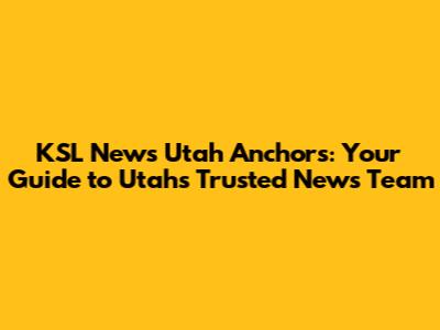 KSL News Utah Anchors: Your Guide to Utah's Trusted News Team
