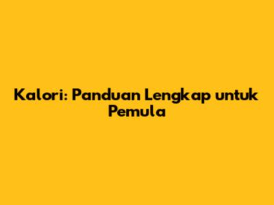 Kalori: Panduan Lengkap untuk Pemula