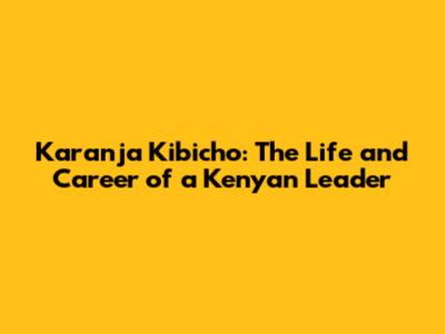 Karanja Kibicho: The Life and Career of a Kenyan Leader