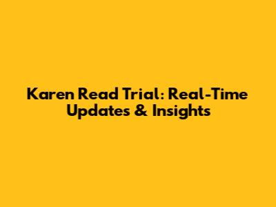 Karen Read Trial: Real-Time Updates & Insights