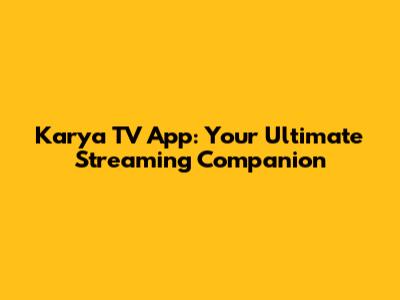 Karya TV App: Your Ultimate Streaming Companion