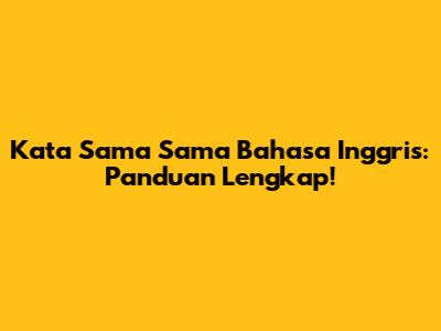 Kata Sama Sama Bahasa Inggris: Panduan Lengkap!