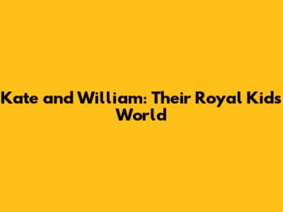 Kate and William: Their Royal Kids' World