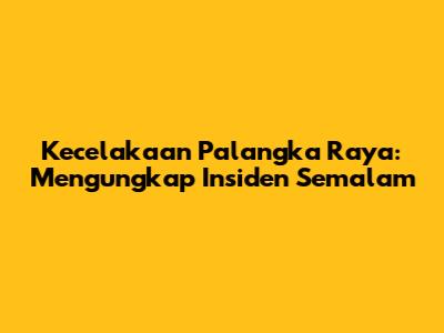Kecelakaan Palangka Raya: Mengungkap Insiden Semalam