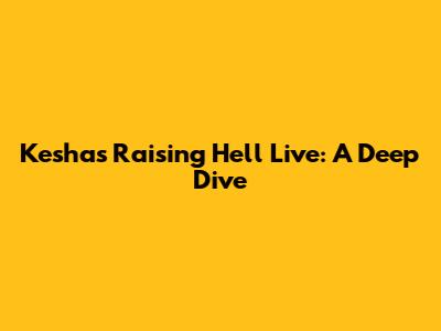 Kesha's 'Raising Hell' Live: A Deep Dive