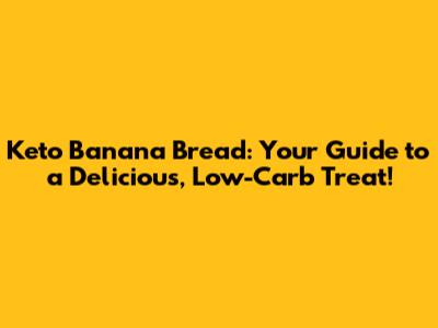 Keto Banana Bread: Your Guide to a Delicious, Low-Carb Treat!