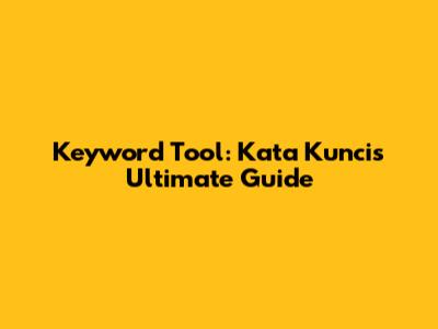 Keyword Tool: Kata Kunci's Ultimate Guide