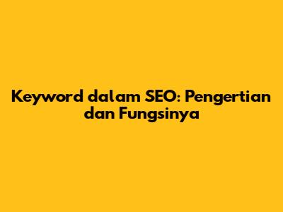 Keyword dalam SEO: Pengertian dan Fungsinya