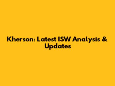 Kherson: Latest ISW Analysis & Updates