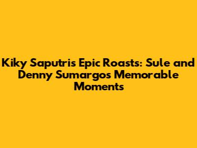 Kiky Saputri's Epic Roasts: Sule and Denny Sumargo's Memorable Moments