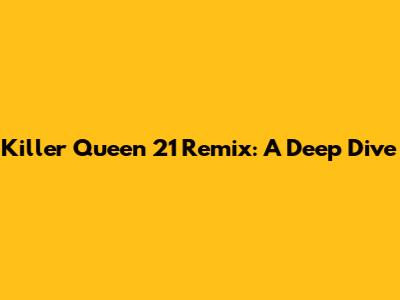 Killer Queen 21 Remix: A Deep Dive