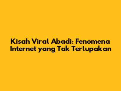 Kisah Viral Abadi: Fenomena Internet yang Tak Terlupakan