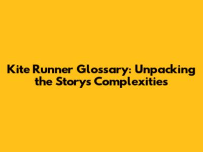 Kite Runner Glossary: Unpacking the Story's Complexities