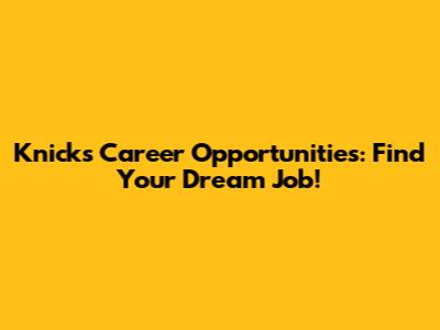 Knicks Career Opportunities: Find Your Dream Job!