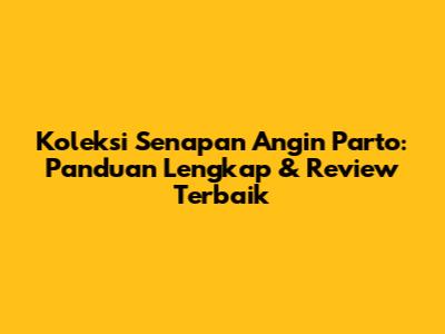 Koleksi Senapan Angin Parto: Panduan Lengkap & Review Terbaik