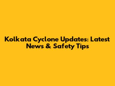 Kolkata Cyclone Updates: Latest News & Safety Tips