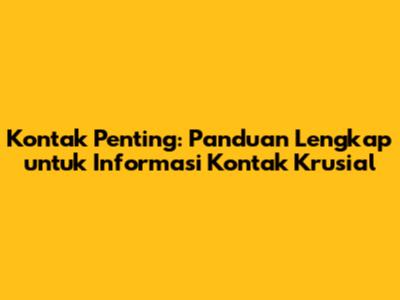 Kontak Penting: Panduan Lengkap untuk Informasi Kontak Krusial