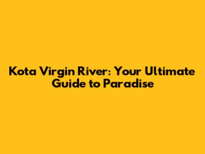 Kota Virgin River: Your Ultimate Guide to Paradise