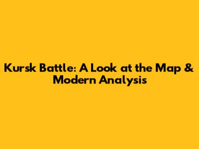 Kursk Battle: A Look at the Map & Modern Analysis