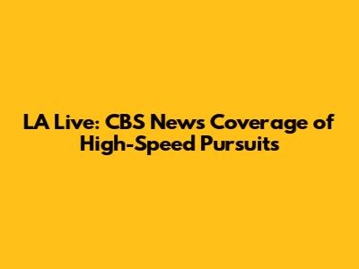 LA Live: CBS News Coverage of High-Speed Pursuits