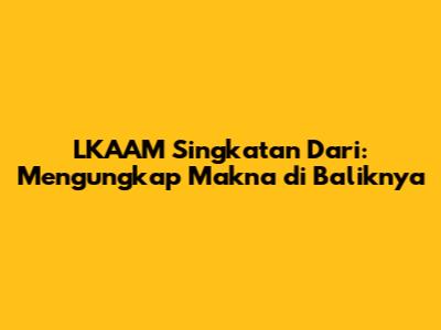 LKAAM Singkatan Dari: Mengungkap Makna di Baliknya