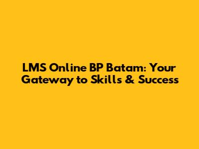 LMS Online BP Batam: Your Gateway to Skills & Success