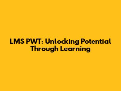 LMS PWT: Unlocking Potential Through Learning
