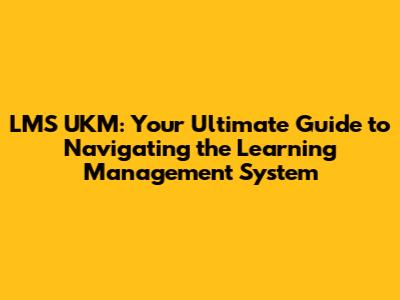 LMS UKM: Your Ultimate Guide to Navigating the Learning Management System