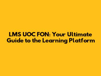 LMS UOC FON: Your Ultimate Guide to the Learning Platform