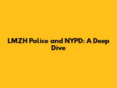 LMZH Police and NYPD: A Deep Dive