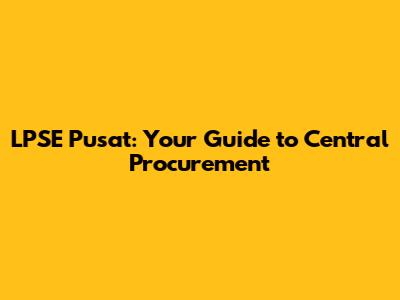 LPSE Pusat: Your Guide to Central Procurement